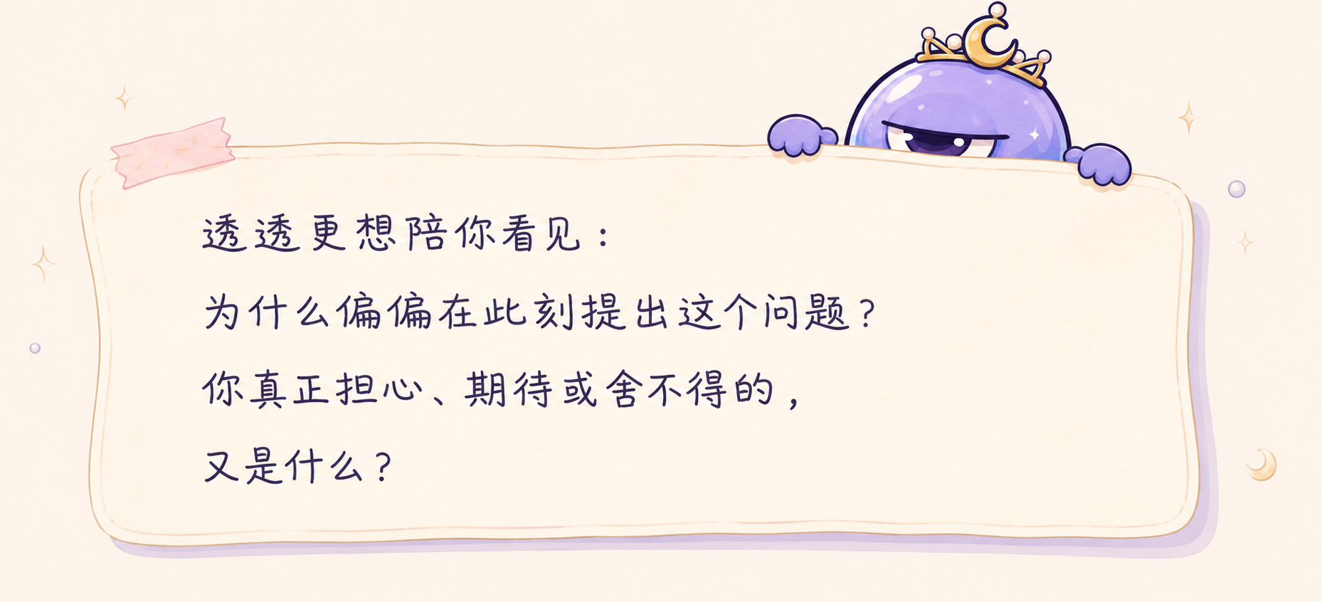 透透更想陪你看见：为什么偏偏在此刻提出这个问题？你真正担心、期待或舍不得的，又是什么？
